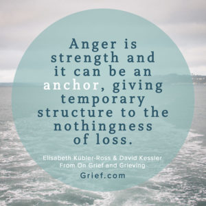 Grief Quote 19 by Elisabeth Kubler-Ross and David Kessler from book On Grief and Grieving; Anger is strength and it can be an anchor, giving temporary structure to the nothingness of loss.