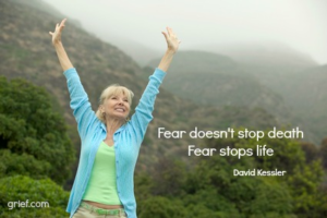 Grief Quote by David Kessler-6; Fear doesn't stop death Fer stops life.
